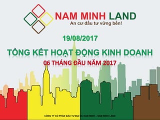 CÔNG TY CỔ PHẦN ĐẦU TƯ ĐỊA ỐC NAM MINH – NAM MINH LAND
19/08/2017
 