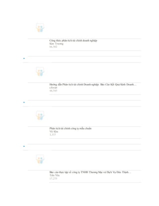 Công thức phân tích tài chính doanh nghiệp
Kim Trương
66,502

Hướng dẫn Phân tích tài chính Doanh nghiệp: Báo Cáo Kết Quả Kinh Doanh…
cfoviet
44,545

Phân tích tài chính công ty mẫu chuẩn
Vũ Kha
3,337

Báo cáo thực tập về công ty TNHH Thương Mại và Dịch Vụ Đức Thịnh…
Tiểu Yêu
17,275
 