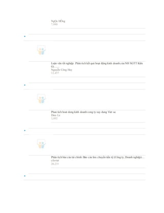 NgỌc HỒng
7,880

Luận văn tốt nghiệp: Phân tích kết quả hoạt động kinh doanh của NH SGTT Kiên
Gi……
Nguyễn Công Huy
12,457

Phan tich hoat dong kinh doanh cong ty xay dung Viet uc
Dieu Le
3,892

Phân tích báo cáo tài chính: Báo cáo lưu chuyển tiền tệ (Công ty, Doanh nghiệp)…
cfoviet
20,231

 