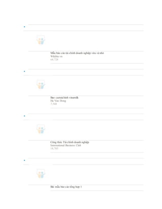 
Mẫu báo cáo tài chính doanh nghiệp vừa và nhỏ
Wikibiz.vn
64,728

Bao caotaichinh vinamilk
Ha Van Dong
7,548

Công thức Tài chính doanh nghiệp
International Business Club
18,703

Bài mẫu báo cáo tổng hợp 1
 