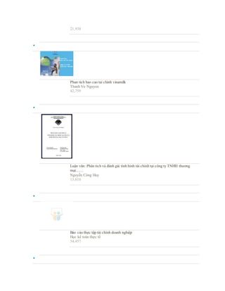 21,938

Phan tich bao cao tai chinh vinamilk
Thanh Vu Nguyen
42,759

Luận văn: Phân tích và đánh giá tình hình tài chính tại công ty TNHH thương
mại……
Nguyễn Công Huy
13,610

Báo cáo thực tập tài chính doanh nghiệp
Học kế toán thực tế
54,457

 