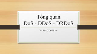 Tổng quan
DoS - DDoS - DRDoS
>> KSEC CLUB <<

 