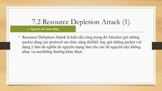 7.2 Resource Depletion Attack (1)
a. Nguyên tắc hoạt động

• Resource Deleption Attack là kiểu tấn công trong đó Attacker ...