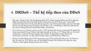 4. DRDoS – Thế hệ tiếp theo của DDoS
• Bây giờ, chúng ta hãy nhớ lại phương pháp SYN attack truyền thống của DoS, phương

...