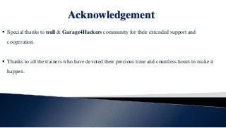 Acknowledgement
 Special thanks to null & Garage4Hackers community for their extended support and
cooperation.
 Thanks t...
