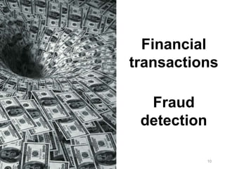 10
Financial
transactions
Fraud
detection
 