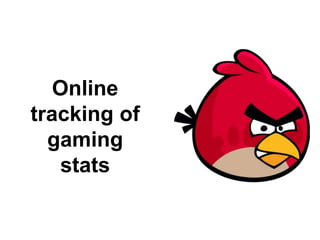 Online
tracking of
gaming
stats
 