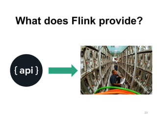 23
What does Flink provide?
 