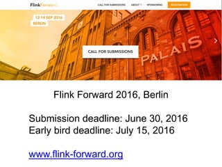 Flink Forward 2016, Berlin
Submission deadline: June 30, 2016
Early bird deadline: July 15, 2016
www.flink-forward.org
 