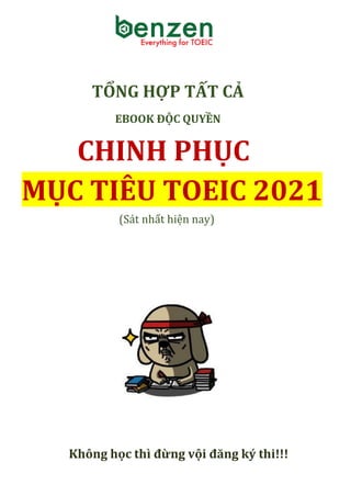 TỔNG HỢP TẤT CẢ
EBOOK ĐỘC QUYỀN
CHINH PHỤC
MỤC TIÊU TOEIC 2021
(Sát nhất hiện nay)
Không học thì đừng vội đăng ký thi!!!
 