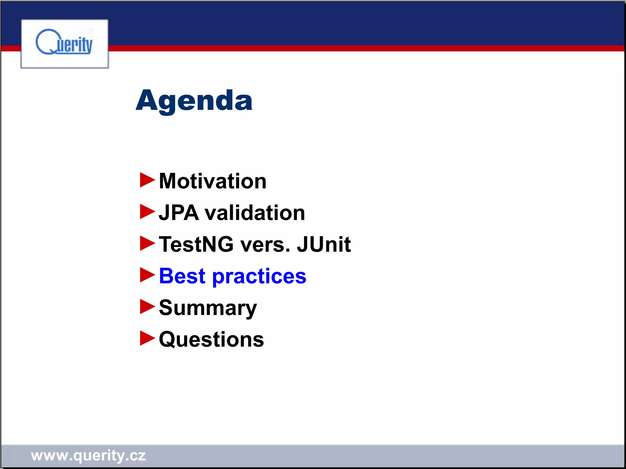 www.querity.cz
Agenda
►Motivation
►JPA validation
►TestNG vers. JUnit
►Best practices
►Summary
►Questions
 