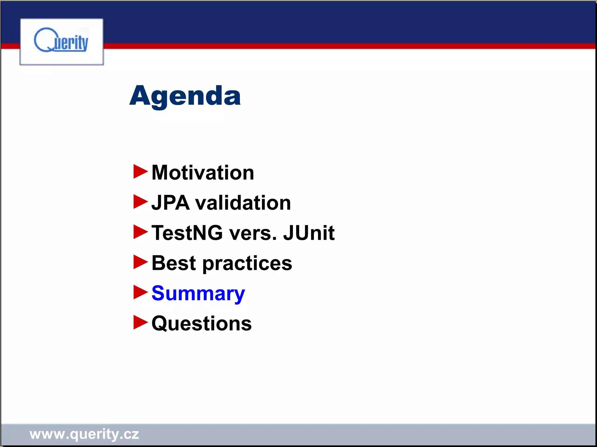 www.querity.cz
Agenda
►Motivation
►JPA validation
►TestNG vers. JUnit
►Best practices
►Summary
►Questions
 
