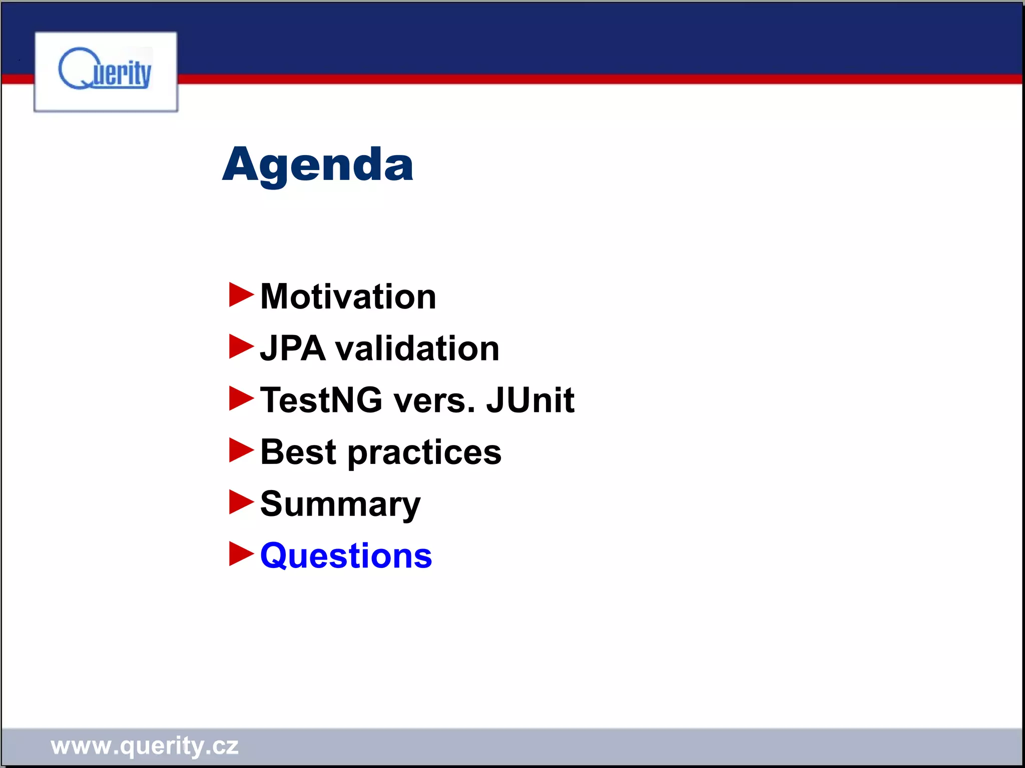 www.querity.cz
Agenda
►Motivation
►JPA validation
►TestNG vers. JUnit
►Best practices
►Summary
►Questions
 