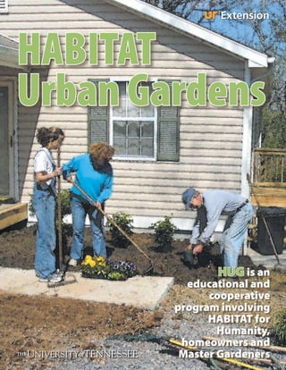 Extension



HABITAT
Urban Gardens


               HUG is an
          educational and
              cooperative
        program involving
              HABITAT for
                Humanity,
         homeowners and
         Master Gardeners
 