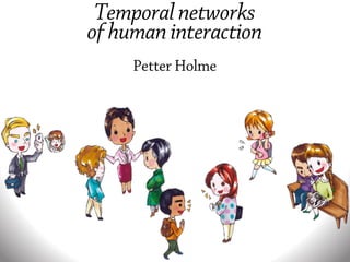 Temporal networks
of human interaction
Petter Holme
 