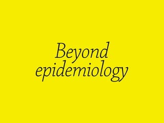 Beyond
epidemiology
 