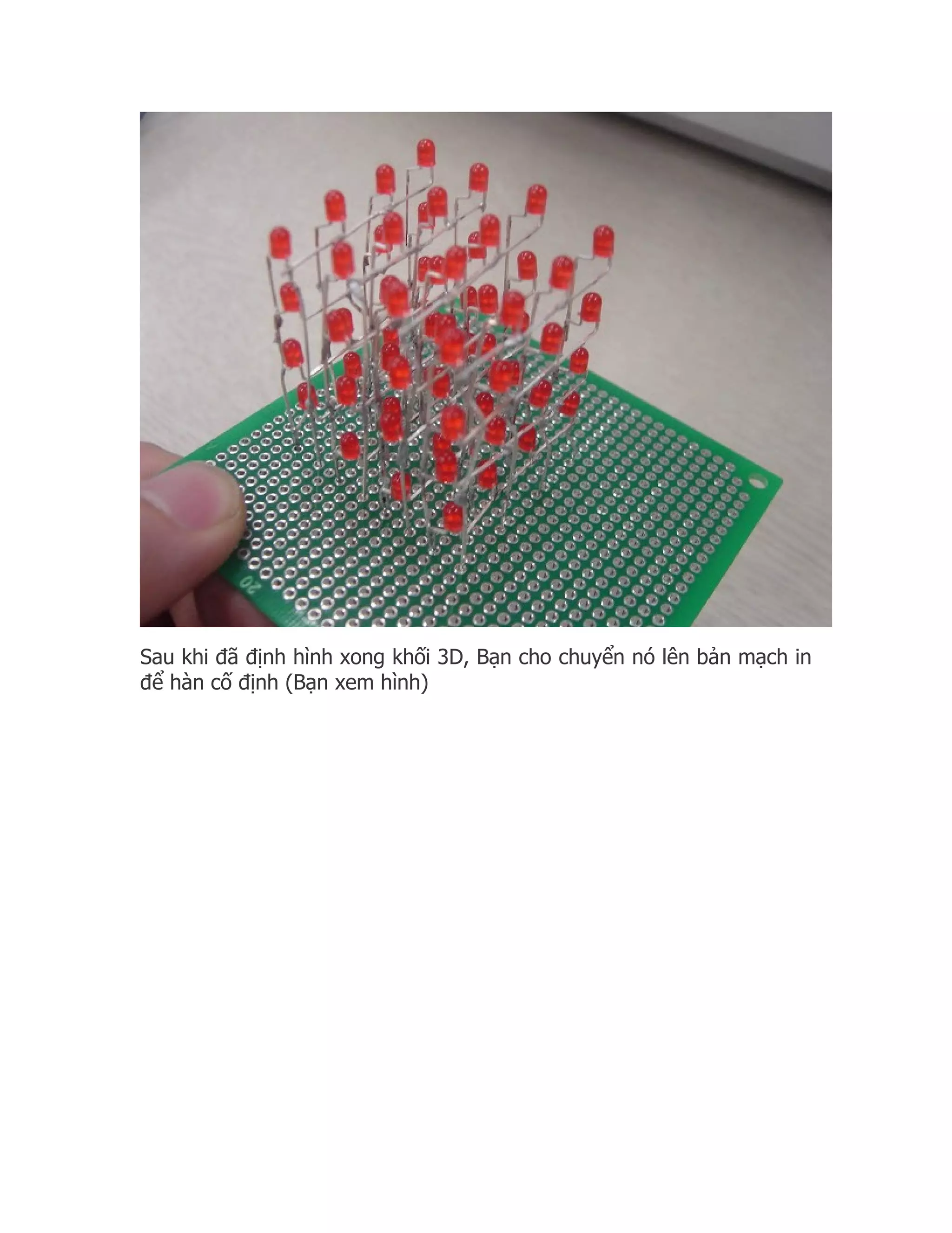 Sau khi đã định hình xong khối 3D, Bạn cho chuyển nó lên bản mạch in
để hàn cố định (Bạn xem hình)
 