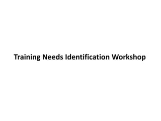 Training Needs Identification Workshop
 