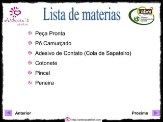 Lista de materias Peça Pronta Pó Camurçado Adesivo de Contato (Cola de Sapateiro) Cotonete Pincel Peneira http://arteirasatelier.com Anterior Proximo 