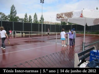 Ténis Inter-turmas | 5.º ano | 14 de junho de 2012
 