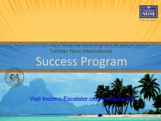Tahitian Noni International Success Program Visit   Income-Escalator.com for More Info. 
