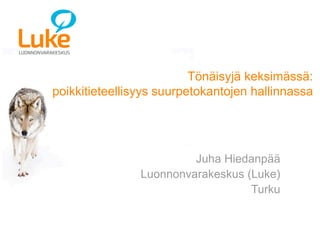 © Luonnonvarakeskus
Tönäisyjä keksimässä:
poikkitieteellisyys suurpetokantojen hallinnassa
Juha Hiedanpää
Luonnonvarakeskus (Luke)
Turku
 