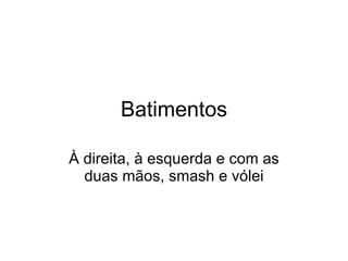 Batimentos À direita, à esquerda e com as duas mãos, smash e vólei 