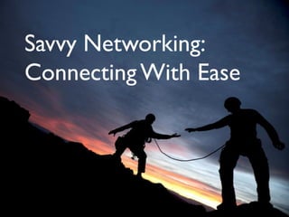 Savvy Networking:
Connecting With Ease
 
