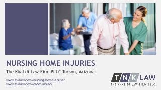 NURSING HOME INJURIES
The Khalidi Law Firm PLLC Tucson, Arizona
www.tnklaw.com/nursing-home-abuse/
www.tnklaw.com/elder-ab...