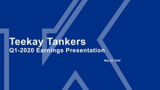 Teekay Tankers
Q1-2020 Earnings Presentation
May 21, 2020
 