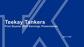 Teekay Tankers
First Quarter 2023 Earnings Presentation
May 11, 2023
 