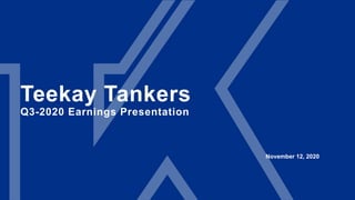 Teekay Tankers
Q3-2020 Earnings Presentation
November 12, 2020
 