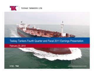 Teekay Tankers Fourth Quarter and Fiscal 2011 Earnings Presentation
February 23, 2012
 