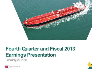 Fourth Quarter and Fiscal 2013
Earnings Presentation
February 20, 2014
TEEKAY TANKERS

1

 