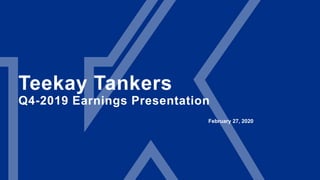 Teekay Tankers
Q4-2019 Earnings Presentation
February 27, 2020
 