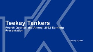 Teekay Tankers
Fourth Quarter and Annual 2022 Earnings
Presentation
February 23, 2023
 