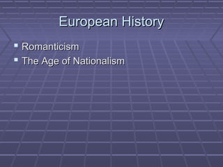 European HistoryEuropean History
 RomanticismRomanticism
 The Age of NationalismThe Age of Nationalism
 