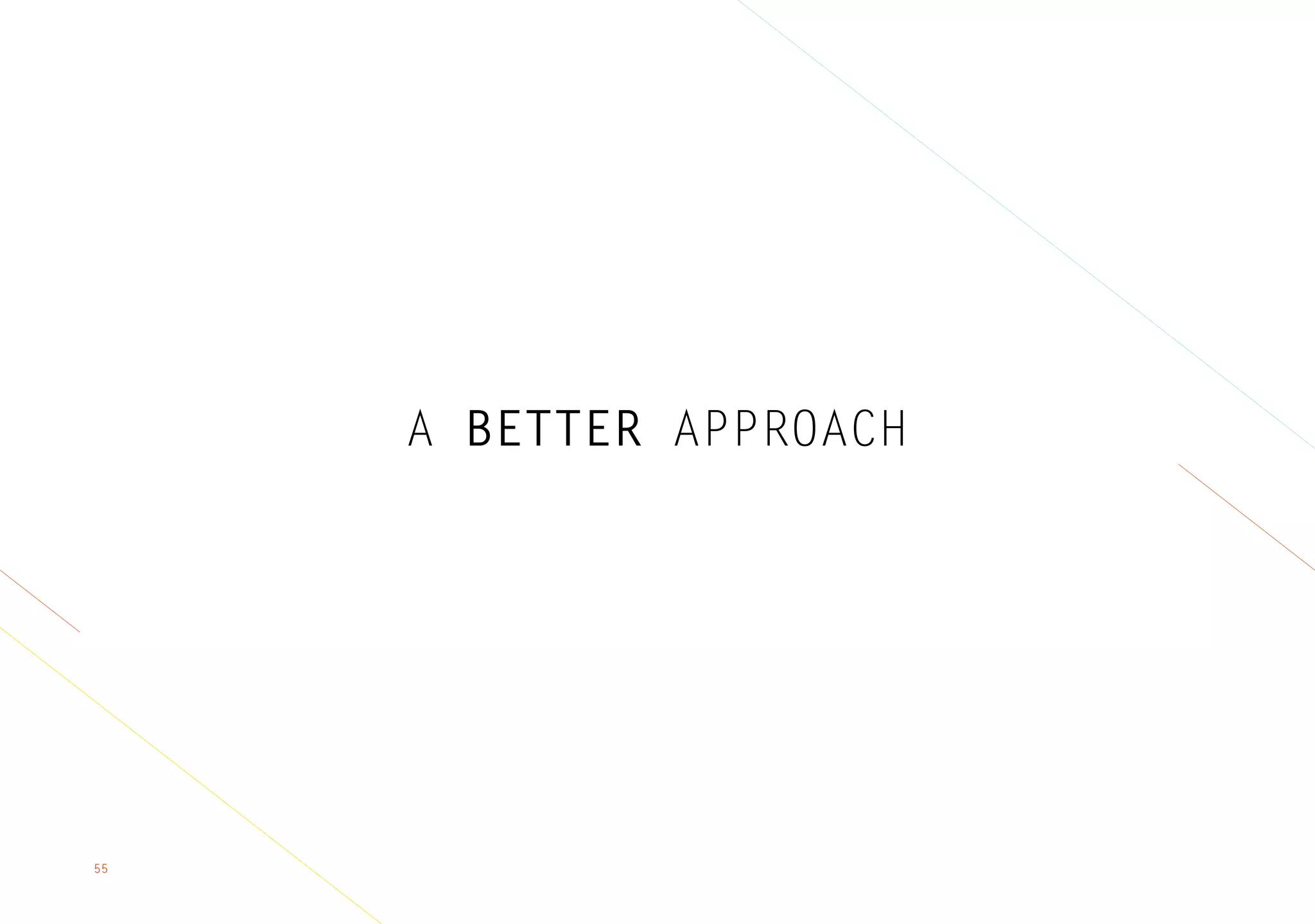 55
A BETTER APPROACH
 