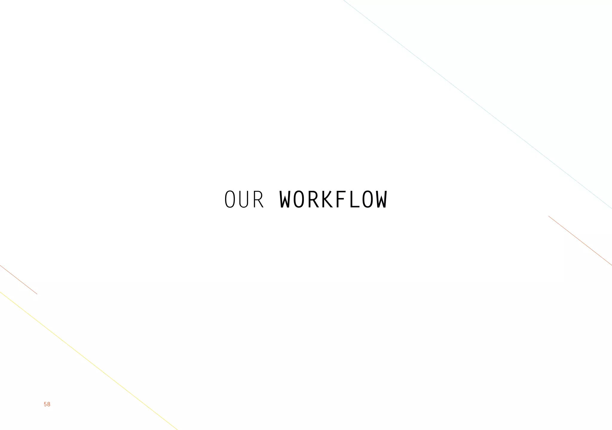 58
OUR WORKFLOW
 