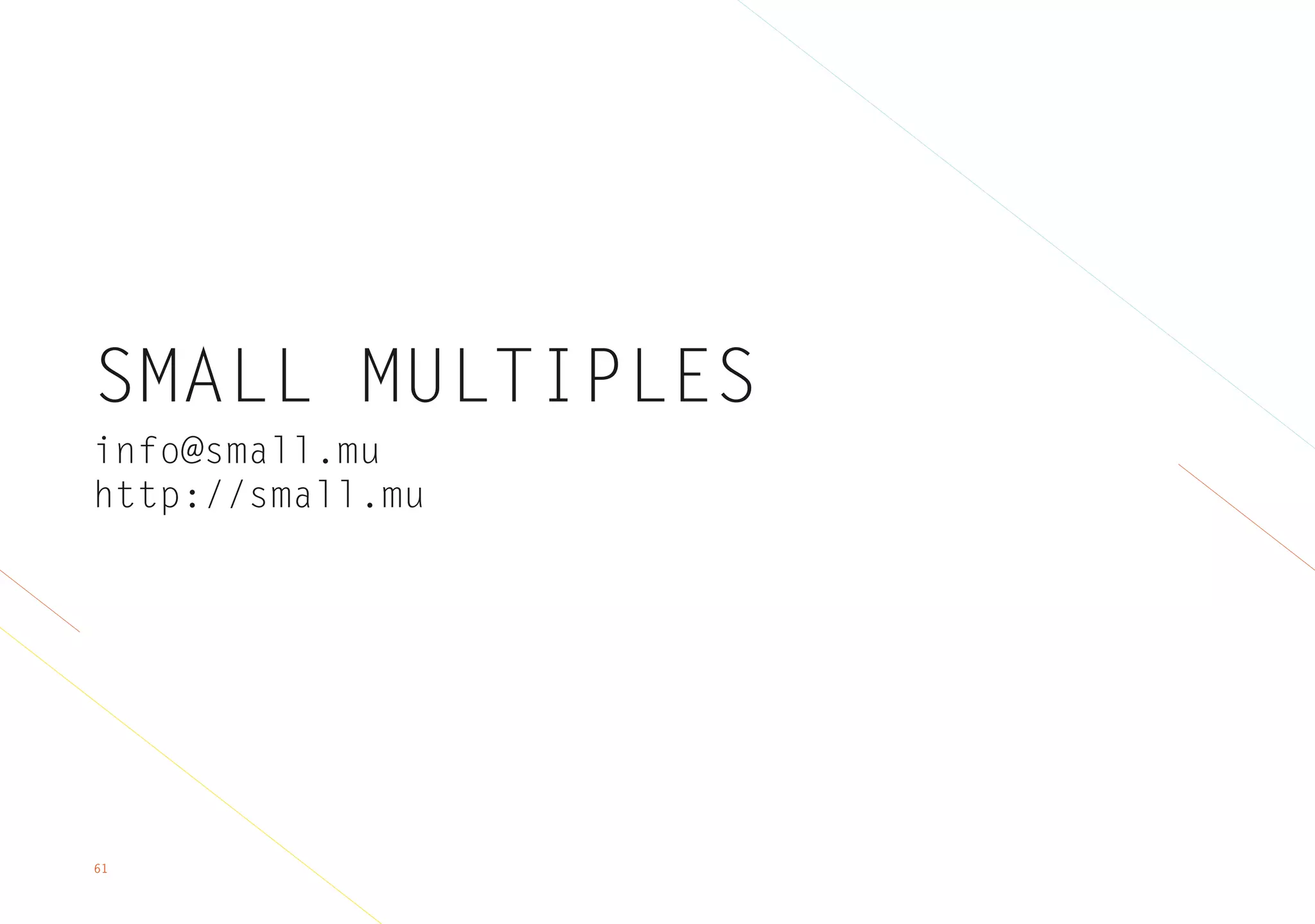 61
SMALL MULTIPLES
info@small.mu
http://small.mu
 