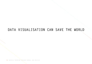 GEOSPATIAL “MINING MAP” PRECEDENTS PROPOSAL, SMALL MULTIPLES38
DATA VISUALISATION CAN SAVE THE WORLD
 