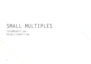 61
SMALL MULTIPLES
info@small.mu
http://small.mu
 
