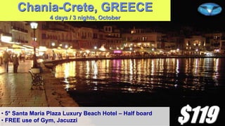 Chania-Crete, GREECE
4 days / 3 nights, October

• 5* Santa Maria Plaza Luxury Beach Hotel – Half board
• FREE use of Gym, Jacuzzi

$119

 