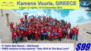Kamena Vourla, GREECE
3 days / 2 nights, 13-15 December 2013

• 5* Galini Spa Resort – Half-board
• FREE entrance to the seminar “Take 2014 to The Next Level”

$99

 