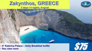 Zakynthos, GREECE
5 days / 4 nights, August

• 4* Katerina Palace – Daily Breakfast buffet
• Sea view room

$75

 