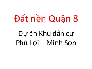 Đất nền Quận 8
Dự án Khu dân cư
Phú Lợi – Minh Sơn
 