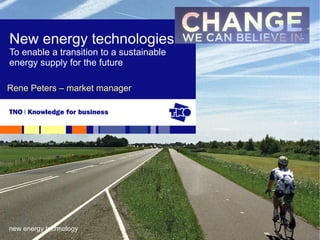 Rene Peters – market manager  New energy technologies To enable a transition to a sustainable energy supply for the future new energy technology 