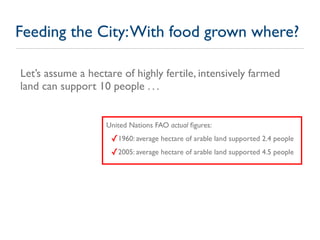 Feeding the City: With food grown where?

Let’s assume a hectare of highly fertile, intensively farmed
land can support 10...