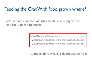 Feeding the City: With food grown where?

Let’s assume a hectare of highly fertile, intensively farmed
land can support 10...