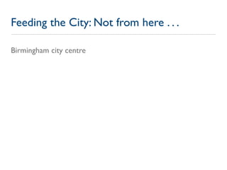 Feeding the City: Not from here . . .

Birmingham city centre
 